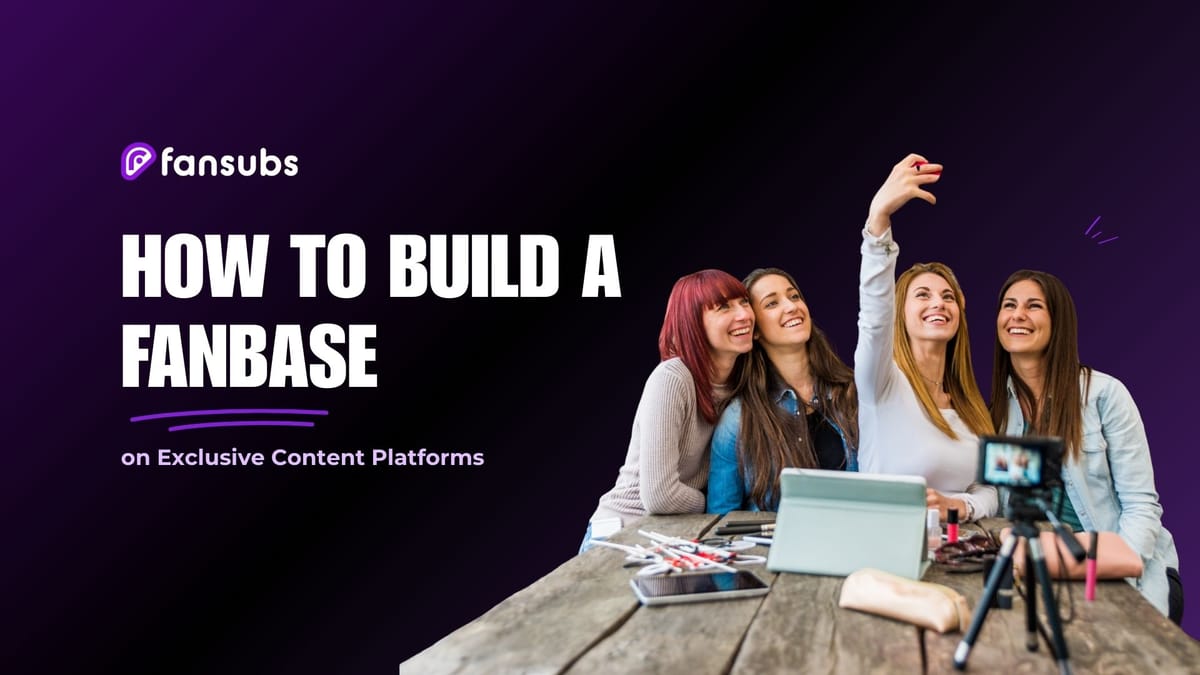 Learn how to build a fanbase on exclusive content platforms like FanSubs