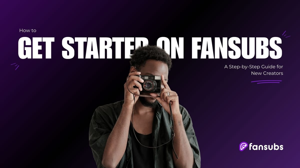 How to get started on FanSubs: A Step-by-Step Guide for New Creators