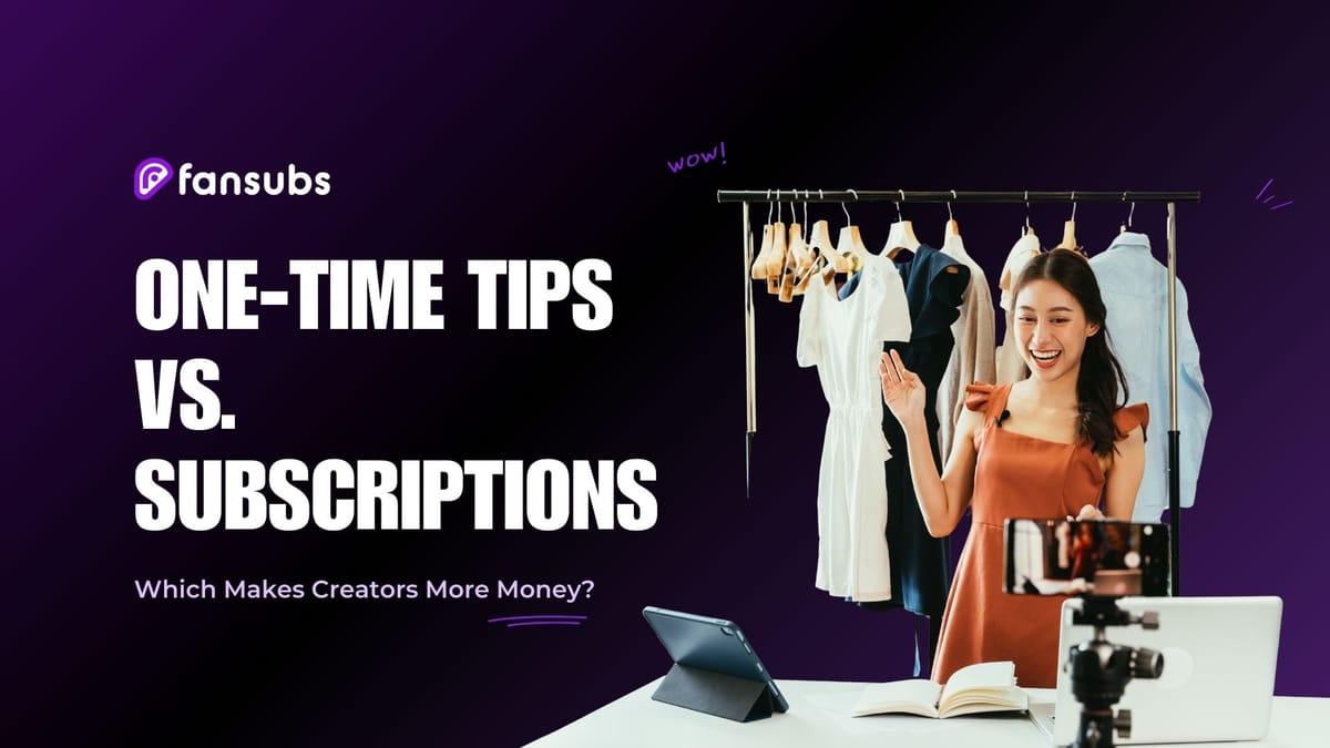 One-time tips vs subscriptions: which makes creators more money?