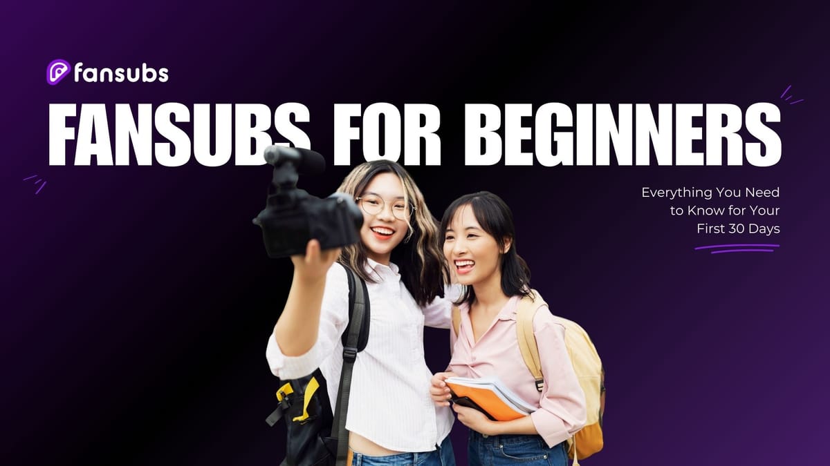 Everything You Need to Know for your First 30 days on FanSubs