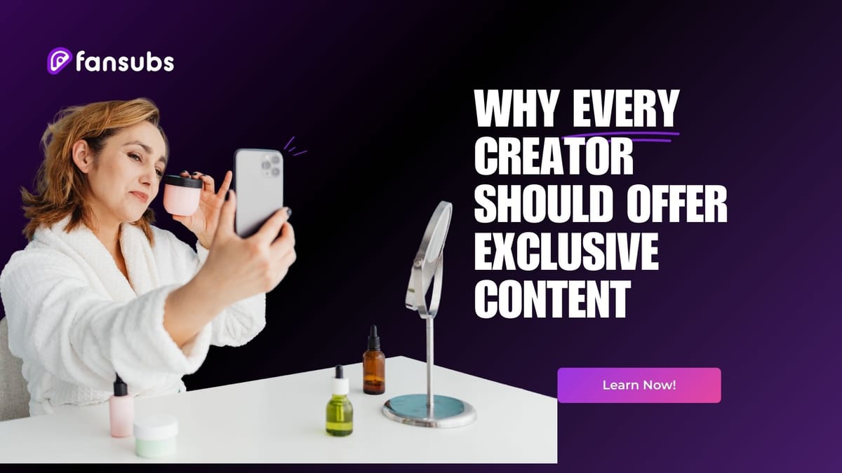 Why Every Creator Should Offer Exclusive Content