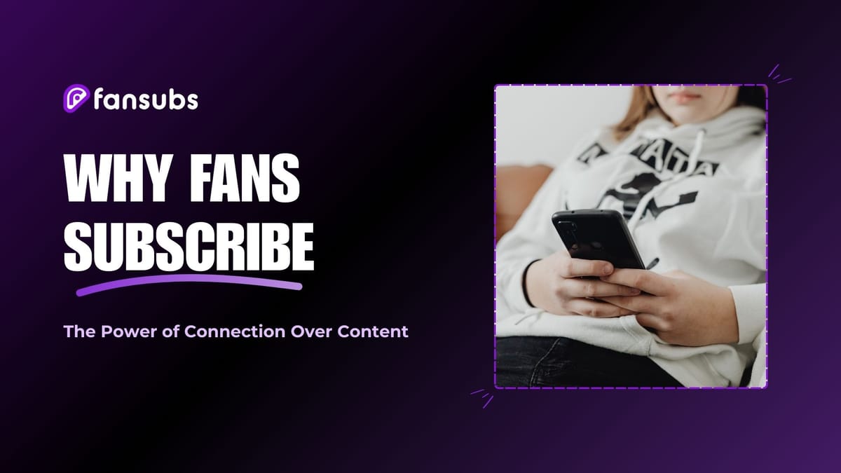 Why Fans Subscribe: The Power of Connection Over Content
