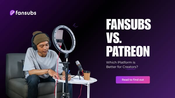 FanSubs vs. Patreon: Which Platform Is Better for Creators?