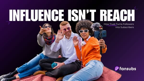 Influence Isn't Reach: How Trust Turns Followers into Subscribers