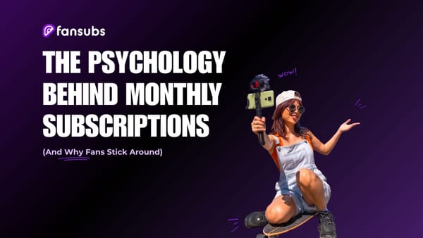The Psychology Behind Monthly Subscriptions (And Why Fans Stick Around)